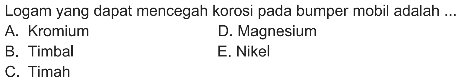 Logam yang dapat mencegah korosi pada bumper mobil adalah ... 