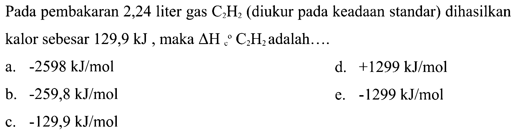 Pada pembakaran 2,24 liter gas C2H2 (diukur pada keadaan standar) dihasilkan kalor sebesar 129,9 kJ, maka segitiga Hc C2H2 adalah.... 