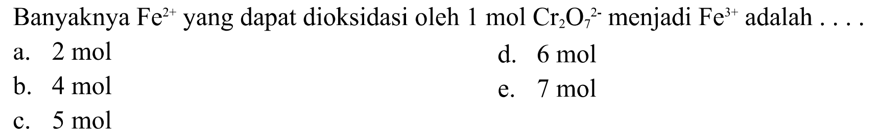 Banyaknya  Fe^(2+)  yang dapat dioksidasi oleh  1 mol Cr2O7^(2-)  menjadi  Fe^(3+)  adalah  ... . 