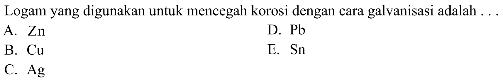 Logam yang digunakan untuk mencegah korosi dengan cara galvanisasi adalah . .
