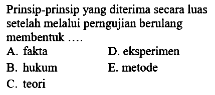 Prinsip-prinsip yang diterima secara luas setelah melalui perngujian berulang membentuk ....
