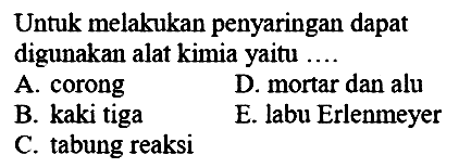 Untuk melakukan penyaringan dapat digunakan alat kimia yaitu ....
