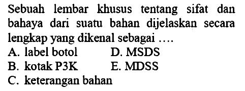 Sebuah lembar khusus tentang sifat dan bahaya dari suatu bahan dijelaskan secara lengkap yang dikenal sebagai ....