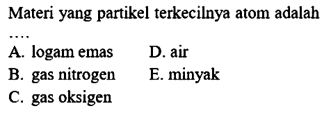 Materi yang partikel terkecilnya atom adalah ....