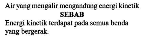 Air yang mengalir mengandung energi kinetik SEBAB
Energi kinetik terdapat pada semua benda yang bergerak.