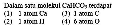Dalam satu molekul CaHCO3 terdapat
