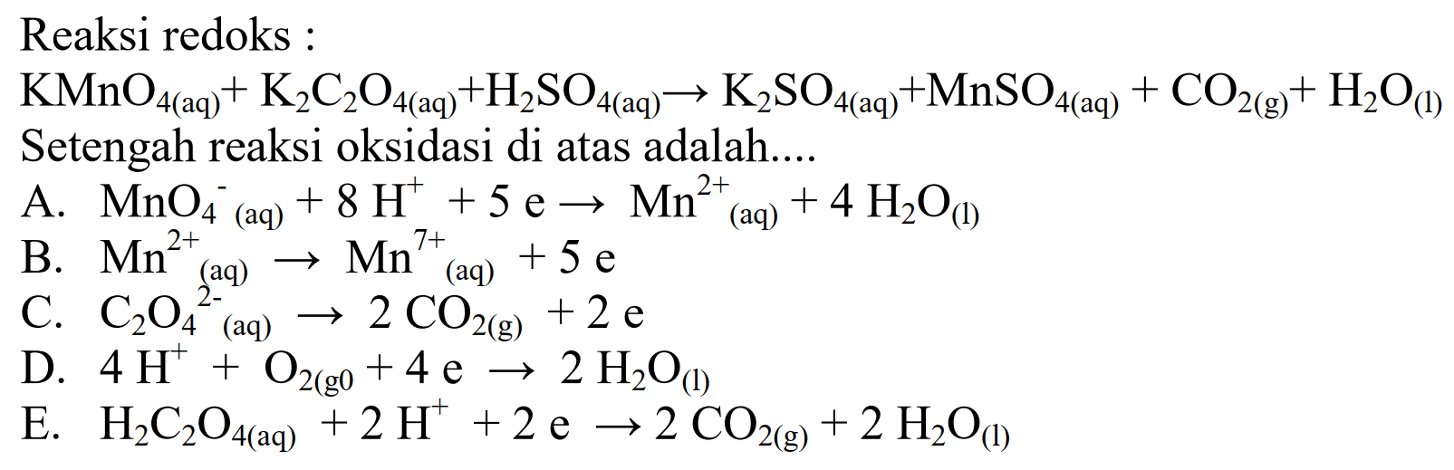 Reaksi redoks : KMnO4 (aq) +K2C2O4 (aq) +H2SO4 (aq)  -> K2SO4(aq) +MnSO4(aq) +CO2(g) +H2O(I) Setengah reaksi oksidasi di atas adalah....