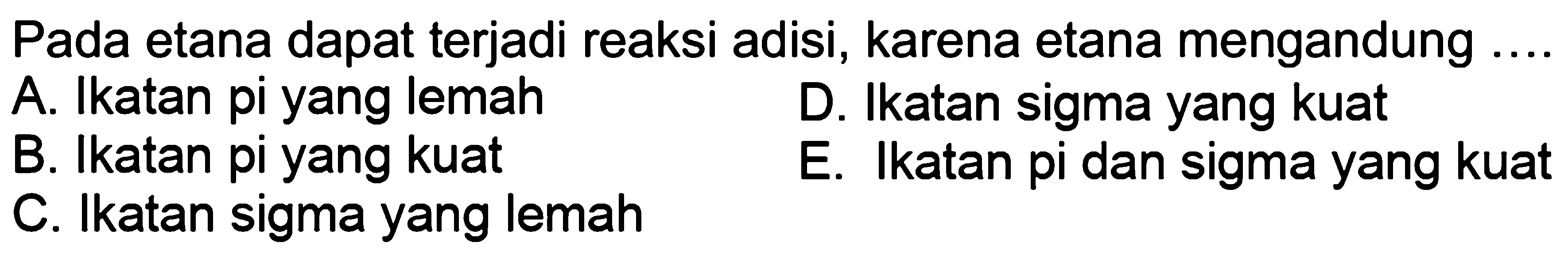 Pada etana dapat terjadi reaksi adisi, karena etana mengandung
