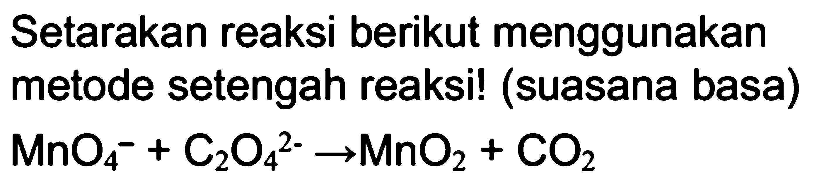 Setarakan reaksi berikut menggunakan metode setengah reaksi! (suasana basa) MnO4^- + C2O4^(2-) -> MnO2 + CO2