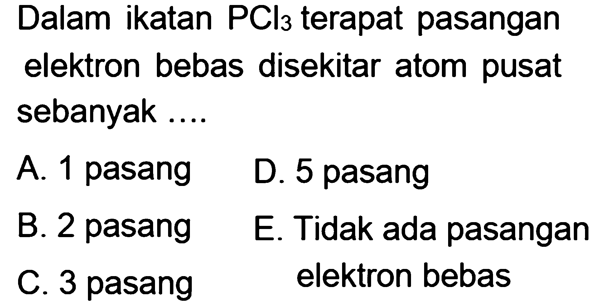 Dalam ikatan PCl3 terapat pasangan elektron bebas disekitar atom pusat sebanyak ....
