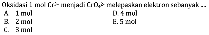 Oksidasi 1 mol Cr^3+ menjadi CrO4^2- melepaskan elektron sebanyak .... 