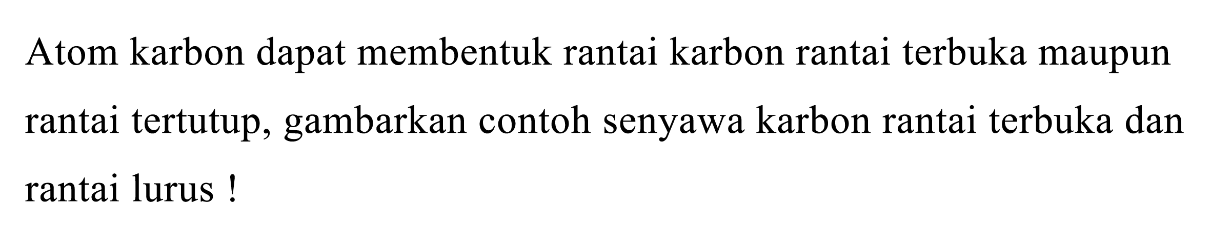 Atom karbon dapat membentuk rantai karbon rantai terbuka maupun rantai tertutup, gambarkan contoh senyawa karbon rantai terbuka dan rantai lurus!