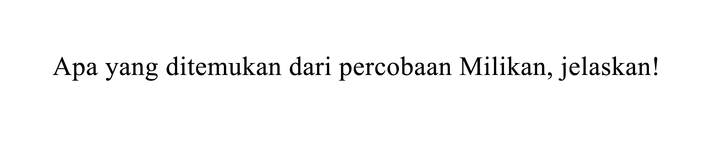 Apa yang ditemukan dari percobaan Milikan, jelaskan!