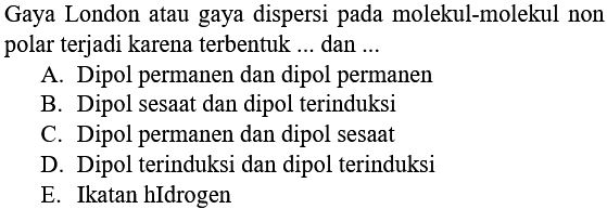 Gaya London atau gaya dispersi pada molekul-molekul non polar terjadi karena terbentuk ... dan ...