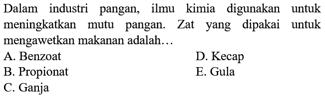 Dalam industri pangan, ilmu kimia digunakan untuk meningkatkan mutu pangan. Zat yang dipakai untuk mengawetkan makanan adalah...