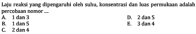 Laju reaksi yang dipengaruhi oleh suhu, konsentrasi dan luas permukaan adalah percobaan nomor.... 