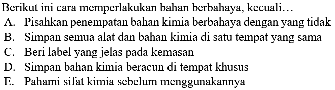 Berikut ini cara memperlakukan bahan berbahaya, kecuali...