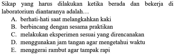 Sikap yang harus dilakukan ketika berada dan bekerja di laboratorium diantaranya adalah...