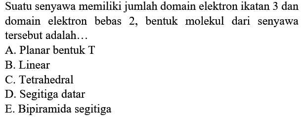 Suatu senyawa memiliki jumlah domain elektron ikatan 3 dan domain elektron bebas 2 , bentuk molekul dari senyawa tersebut adalah...