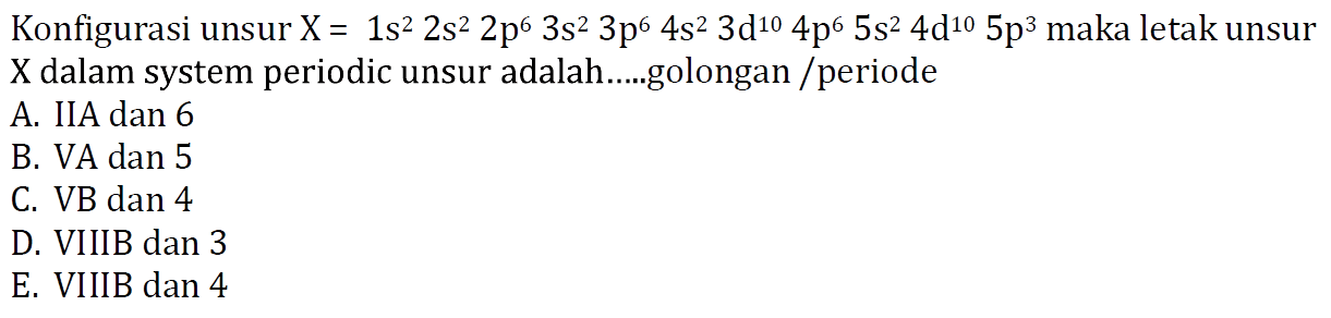 Konfigurasi unsur  X=1 s^2 2s^2 2p^6 3s^2 3p^6 4s^2 3d^10 4p^6 5s^2 4d^10 5p^3  maka letak unsur  X  dalam system periodic unsur adalah....golongan/periode