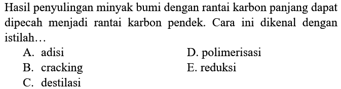 Hasil penyulingan minyak bumi dengan rantai karbon panjang dapat dipecah menjadi rantai karbon pendek. Cara ini dikenal dengan istilah... 