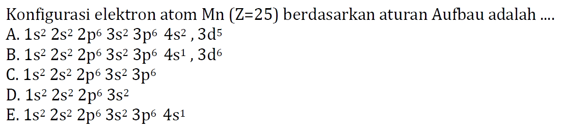 Konfigurasi elektron atom  Mn(Z=25)  berdasarkan aturan Aufbau adalah .... 