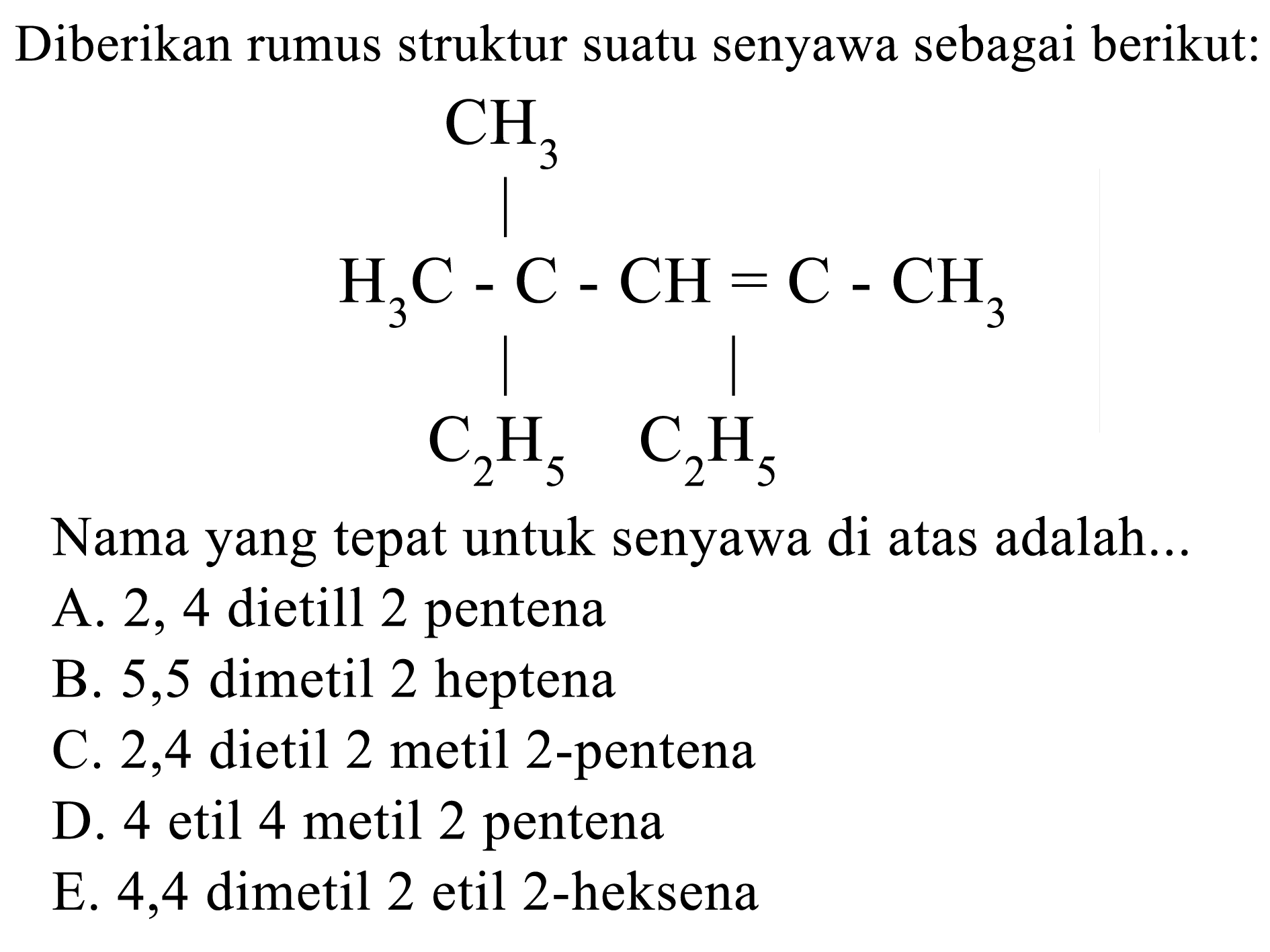 Diberikan rumus struktur suatu senyawa sebagai berikut:CH3H3C - C - CH = C - CH3C2H5 C2H5Nama yang tepat untuk senyawa di atas adalah...