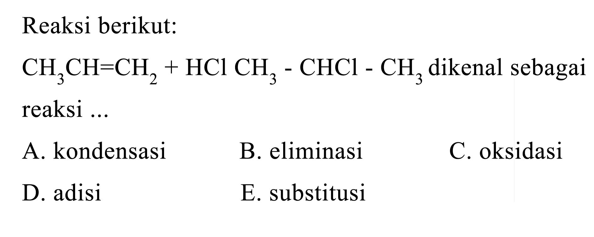 Reaksi berikut:CH3CH=CH2+HCl-> CH3-CHCl-CH3 dikenal sebagai reaksi.... 