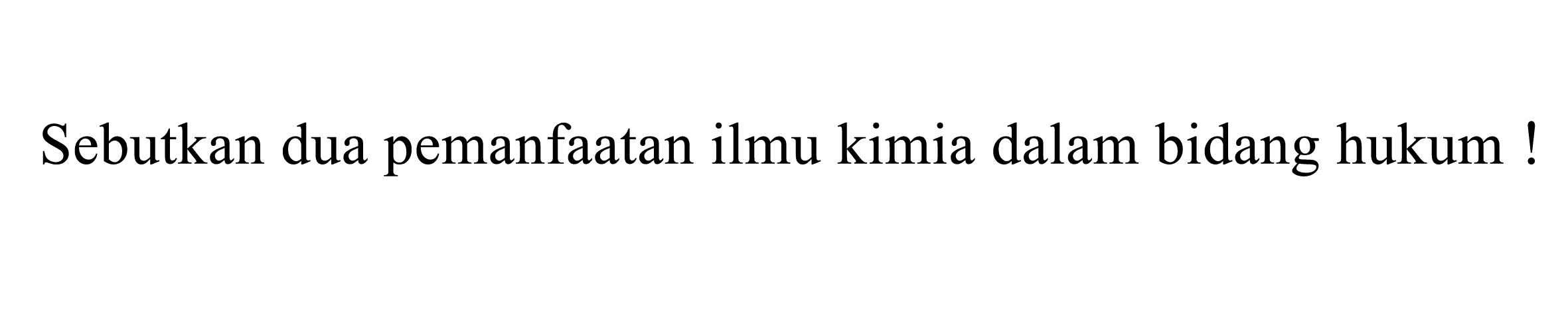 Sebutkan dua pemanfaatan ilmu kimia dalam bidang hukum !