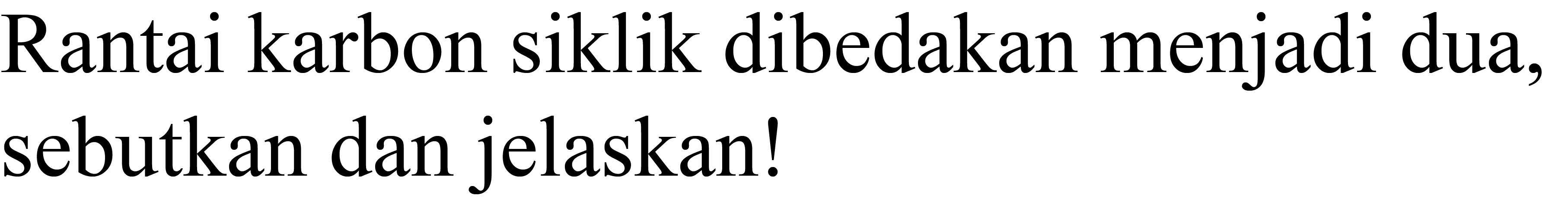 Rantai karbon siklik dibedakan menjadi dua, sebutkan dan jelaskan!