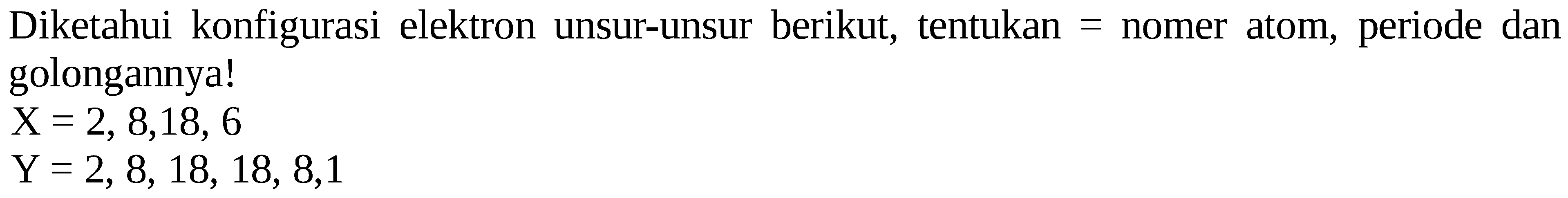 Diketahui konfigurasi elektron unsur-unsur berikut, tentukan = nomor atom, periode dan golongannya!


X = 2, 8, 18, 6 
Y = 2, 8, 18, 18, 8, 1

