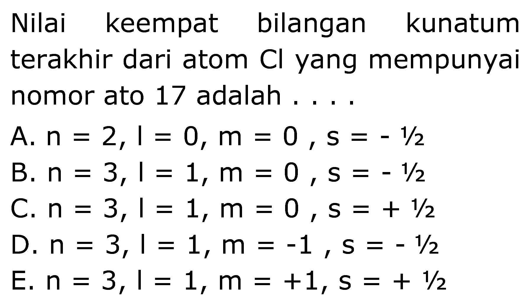 Nilai keempat bilangan kunatum terakhir dari atom Cl yang mempunyai nomor ato 17 adalah .... 