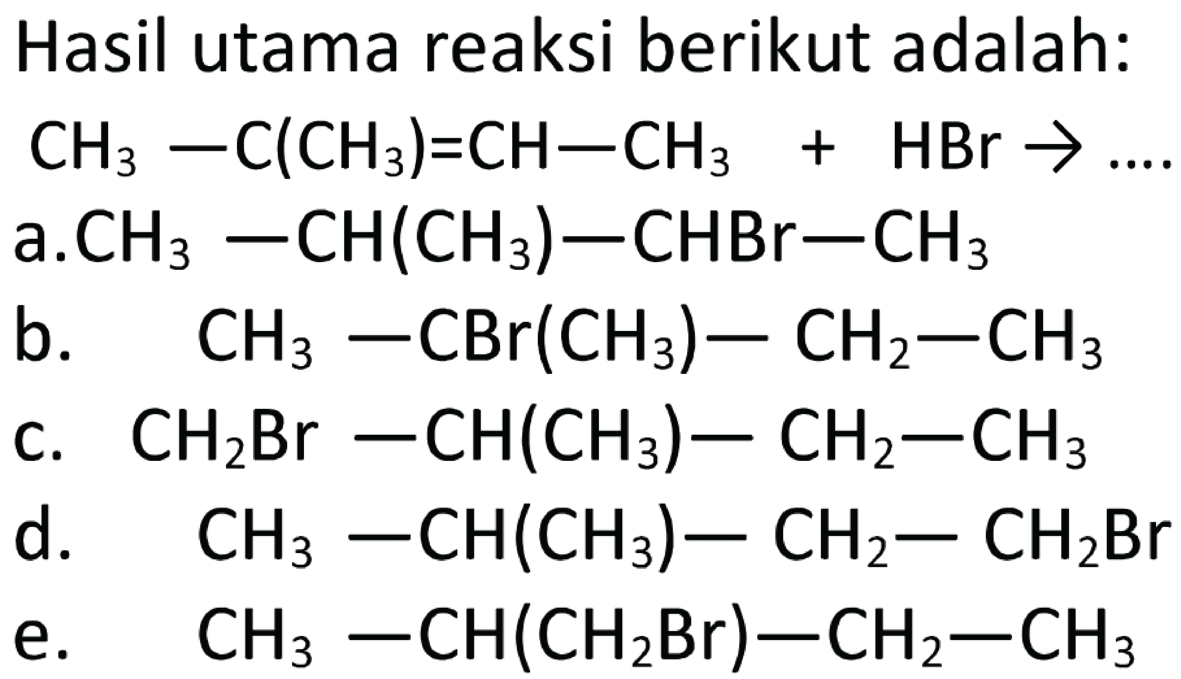 Hasil utama reaksi berikut adalah:(CH3 - C(CH3) = CH - CH3)+HBr->....