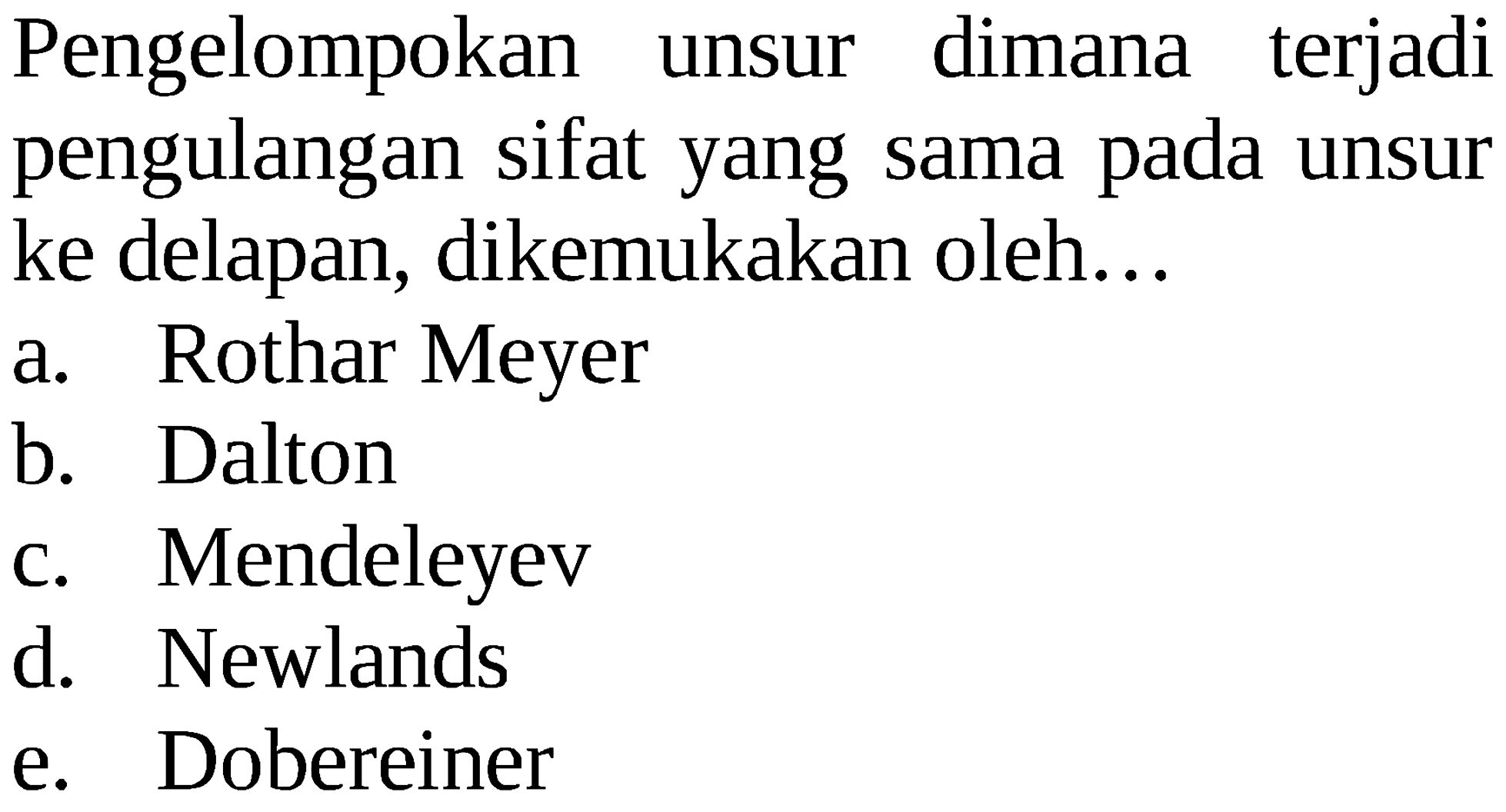 Pengelompokan unsur dimana terjadi pengulangan sifat yang sama pada unsur ke delapan, dikemukakan oleh.... 