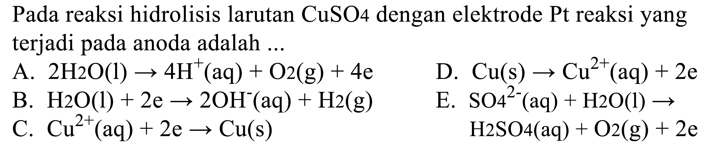 Pada reaksi hidrolisis larutan CuSO4 dengan elektrode Pt reaksi yang terjadi pada anoda adalah ... 