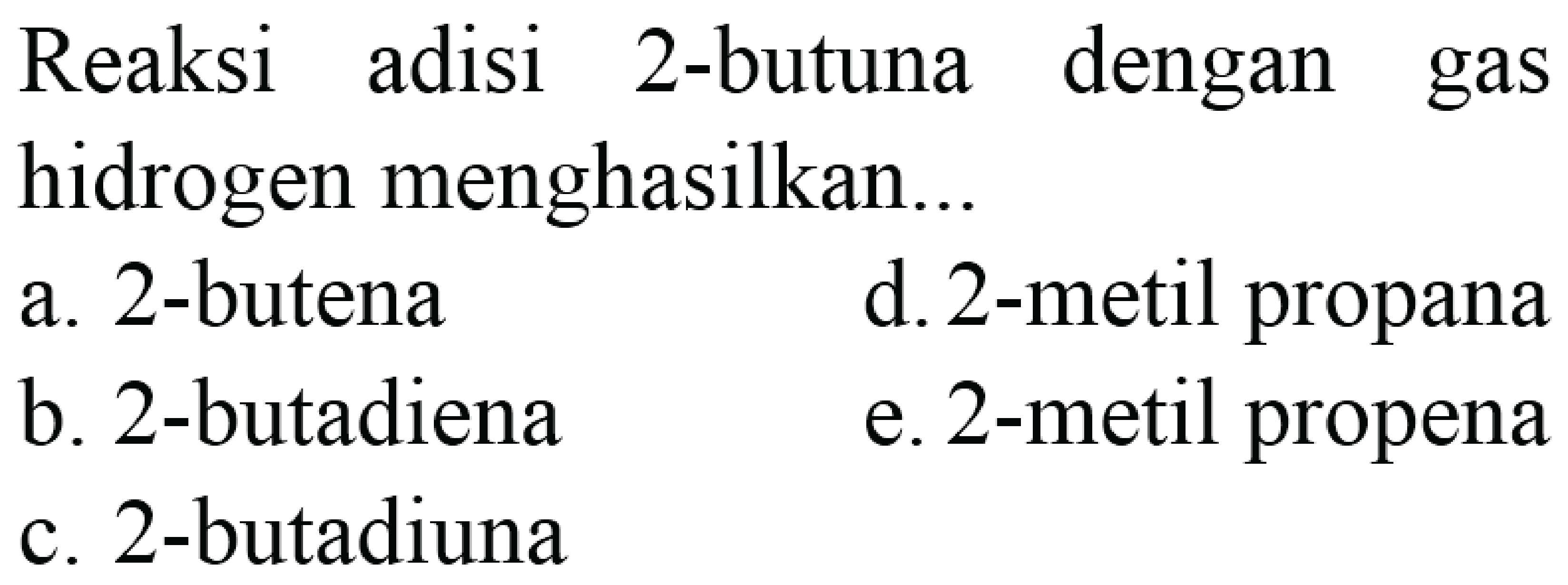 Reaksi adisi 2-butuna dengan gas hidrogen menghasilkan...
