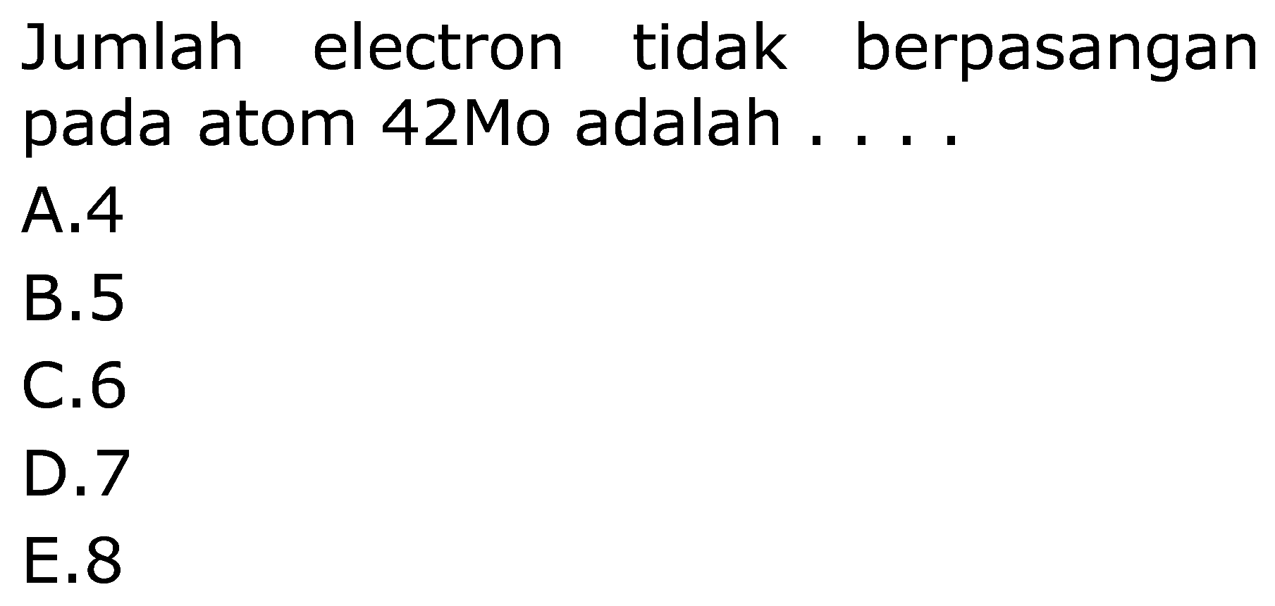 Jumlah electron tidak berpasangan
pada atom  42 Mo adalah  .... 
A.4
B. 5
C. 6
D. 7
E. 8