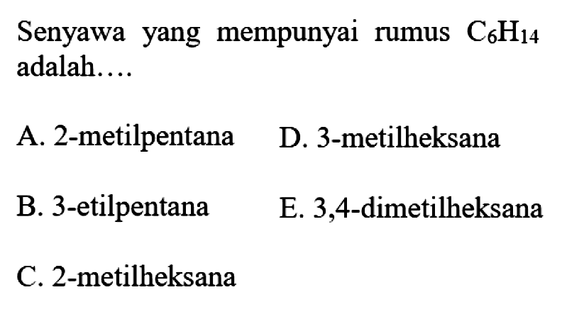 Senyawa yang mempunyai rumus C6H14 adalah.... 