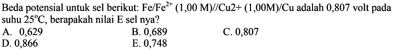 Beda potensial untuk sel berikut: Fe I Fe^(2+) (1,00 M) II Cu^(2+) (1,00 M) I Cu adalah 0,807 volt pada suhu 25 C, berapakah nilai E sel nya?