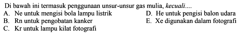 Di bawah ini termasuk penggunaan unsur-unsur gas mulia, kecuali...