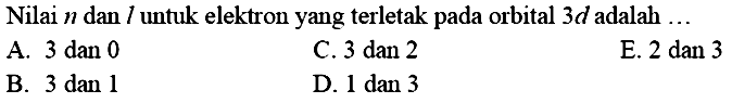 Nilai  n  dan  l  untuk elektron yang terletak pada orbital 3d adalah ...
