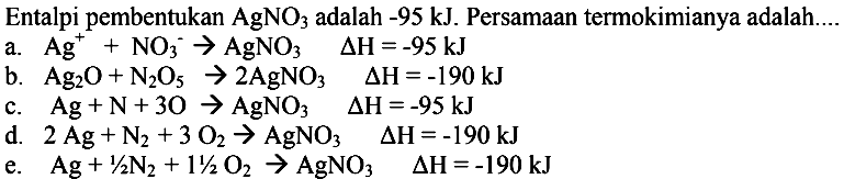 Entalpi pembentukan AgNO3 adalah -95 kJ. Persamaan termokimianya adalah.... 