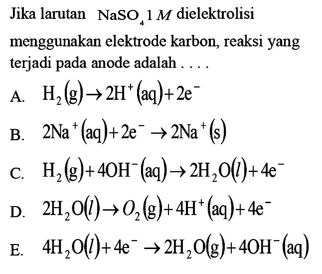 Jika larutan NaSO4 1 M dielektrolisi menggunakan elektrode karbon, reaksi yang terjadi pada anode adalah .... 