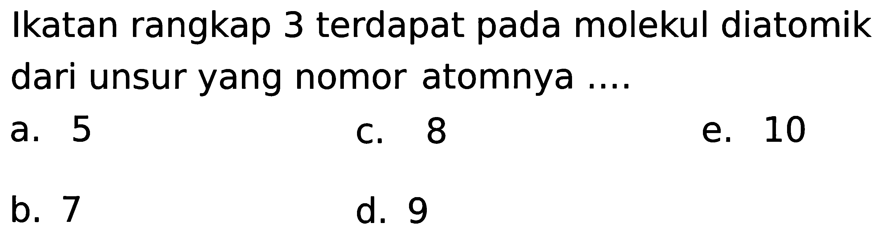 Ikatan rangkap 3 terdapat pada molekul diatomik dari unsur yang nomor atomnya ....
