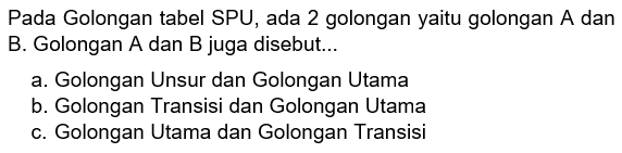 Pada Golongan tabel SPU, ada 2 golongan yaitu golongan A dan B. Golongan A dan B juga disebut...
