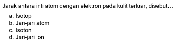 Jarak antara inti atom dengan elektron pada kulit terluar, disebut...