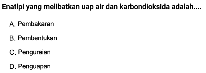 Enatlpi yang melibatkan uap air dan karbondioksida adalah...