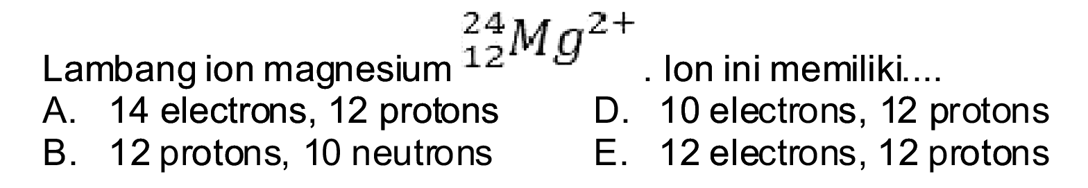 Lambang ion magnesium  { )_(12)^(24) M g^(2+) 
. Ion ini memiliki...
