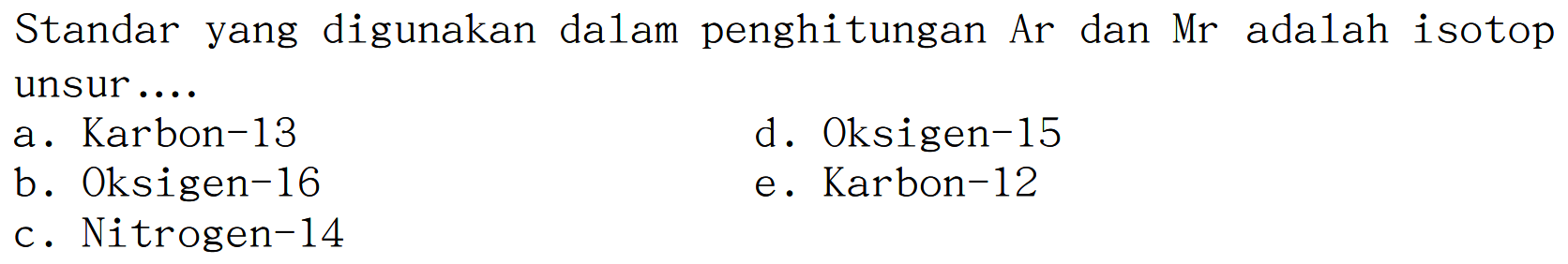 { Standar yang digunakan dalam penghitungan Ar dan Mr adalah isotop )   { unsur... )