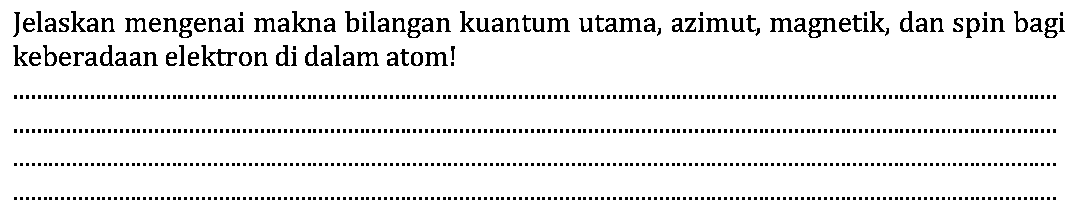 Jelaskan mengenai makna bilangan kuantum utama, azimut, magnetik, dan spin bagi keberadaan elektron di dalam atom!